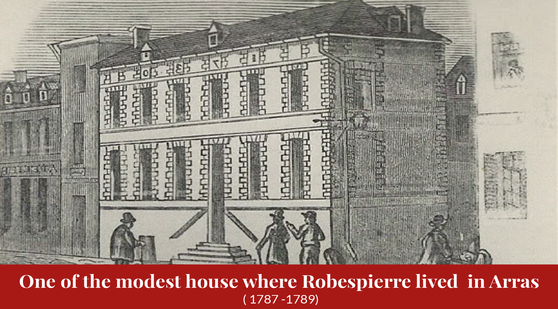 Engraving of a plain three-storey townhouse on an Arras street, a shop front to the left and small figures with a workman at a trestle in the foreground; caption band: "One of the modest house where Robespierre lived in Arras (1787 -1789)".