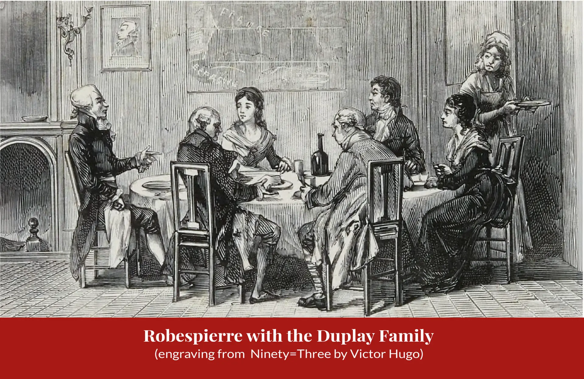 Engraving of Robespierre seated with the Duplay household around a round dining table in a panelled room, a servant bringing in a dish and a framed profile portrait on the wall; caption band: "Robespierre with the Duplay Family (engraving from Ninety=Three by Victor Hugo)".